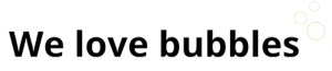 We love bubbles